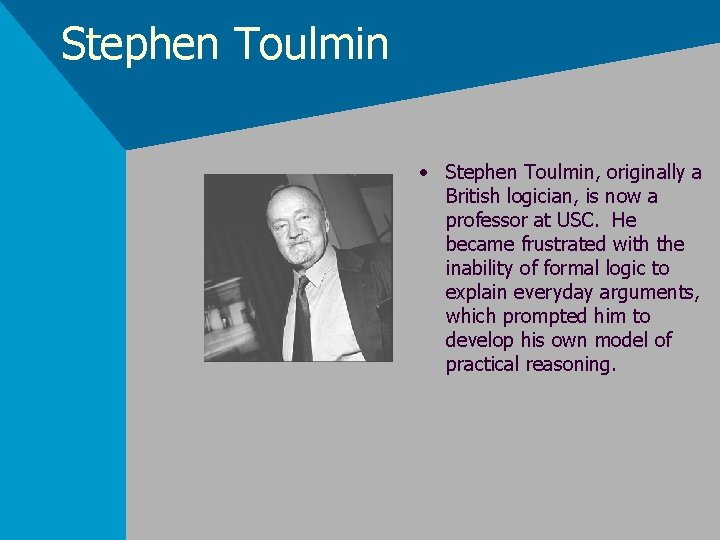 Stephen Toulmin • Stephen Toulmin, originally a British logician, is now a professor at