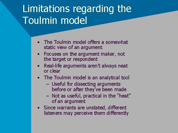 Limitations regarding the Toulmin model • The Toulmin model offers a somewhat static view