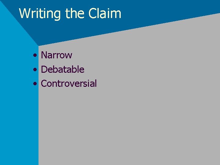 Writing the Claim • Narrow • Debatable • Controversial 