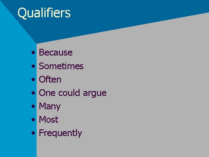 Qualifiers • • Because Sometimes Often One could argue Many Most Frequently 