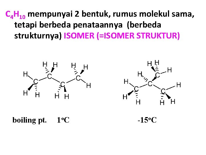 C 4 H 10 mempunyai 2 bentuk, rumus molekul sama, tetapi berbeda penataannya (berbeda