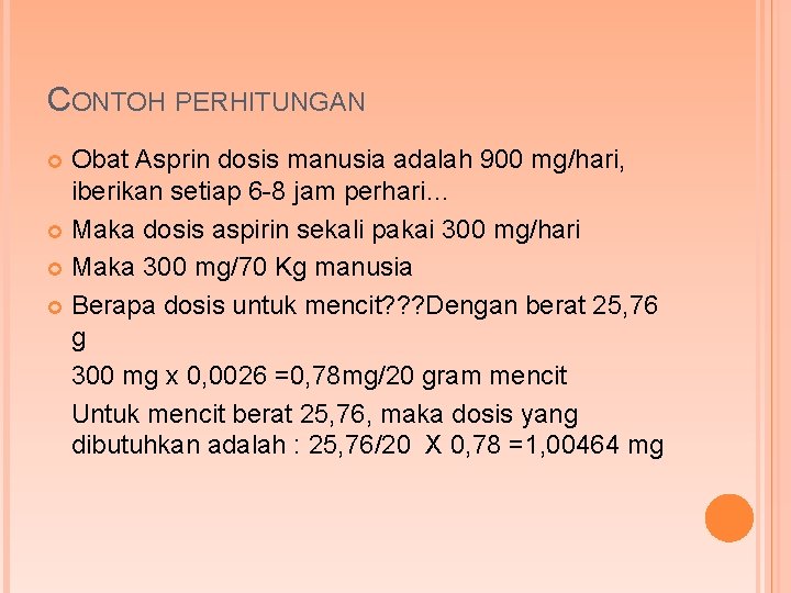 CONTOH PERHITUNGAN Obat Asprin dosis manusia adalah 900 mg/hari, iberikan setiap 6 -8 jam