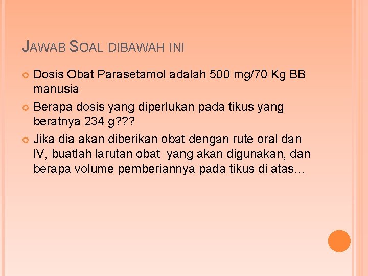 JAWAB SOAL DIBAWAH INI Dosis Obat Parasetamol adalah 500 mg/70 Kg BB manusia Berapa