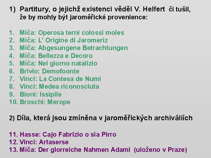 1) Partitury, o jejichž existenci věděl V. Helfert či tušil, že by mohly být