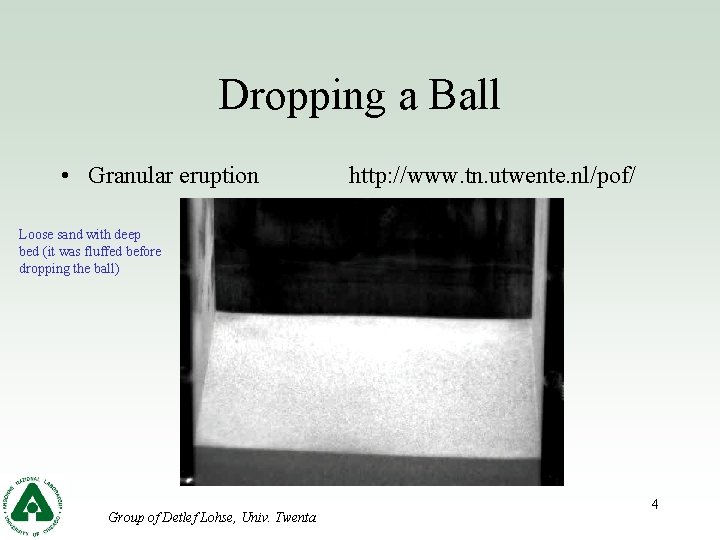 Dropping a Ball • Granular eruption http: //www. tn. utwente. nl/pof/ Loose sand with