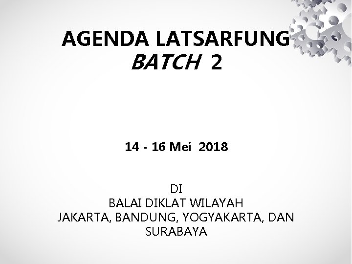 AGENDA LATSARFUNG BATCH 2 14 - 16 Mei 2018 DI BALAI DIKLAT WILAYAH JAKARTA,