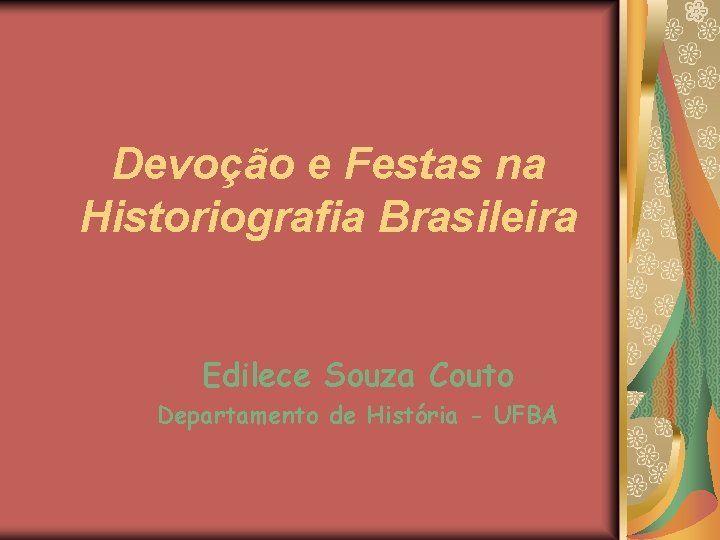 Devoção e Festas na Historiografia Brasileira Edilece Souza Couto Departamento de História - UFBA