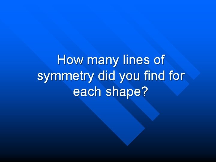 How many lines of symmetry did you find for each shape? 