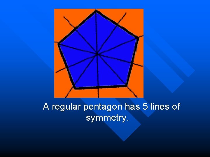  A regular pentagon has 5 lines of symmetry. 