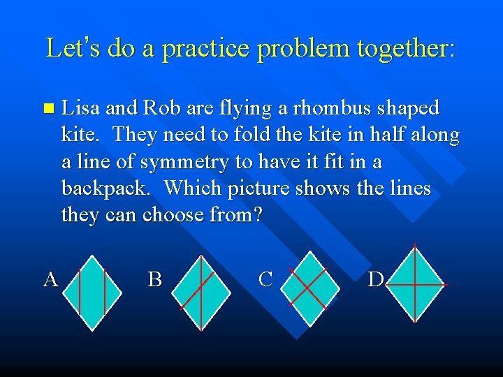 Let’s do a practice problem together: n Lisa and Rob are flying a rhombus