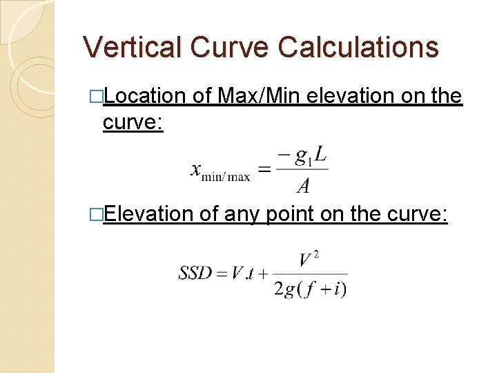 Vertical Curve Calculations �Location of Max/Min elevation on the curve: �Elevation of any point