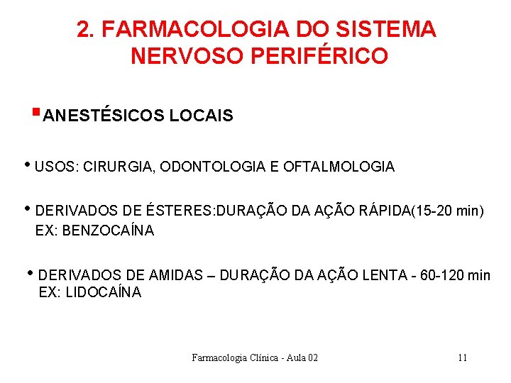 2. FARMACOLOGIA DO SISTEMA NERVOSO PERIFÉRICO §ANESTÉSICOS LOCAIS • USOS: CIRURGIA, ODONTOLOGIA E OFTALMOLOGIA 2. FARMACOLOGIA DO SISTEMA NERVOSO PERIFÉRICO §ANESTÉSICOS LOCAIS • USOS: CIRURGIA, ODONTOLOGIA E OFTALMOLOGIA