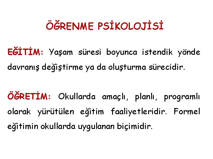 ÖĞRENME PSİKOLOJİSİ EĞİTİM: Yaşam süresi boyunca istendik yönde davranış değiştirme ya da oluşturma sürecidir.