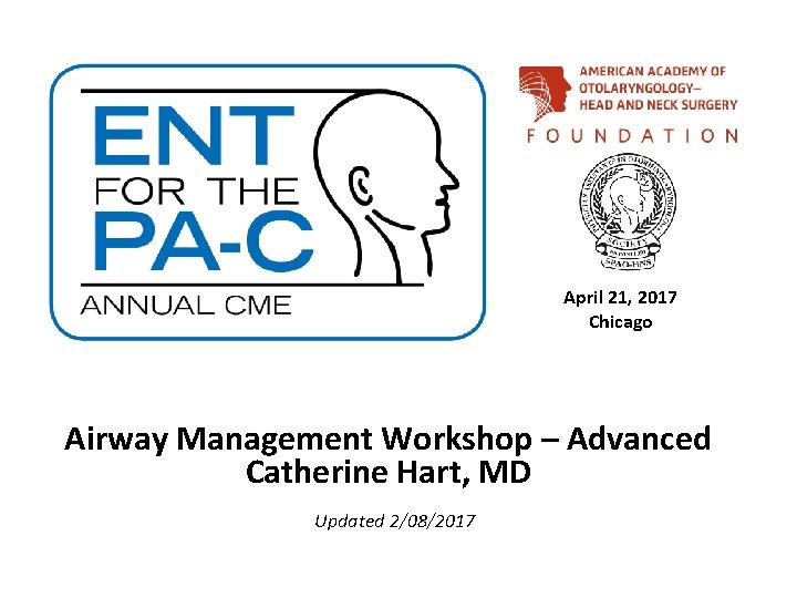 April 21, 2017 Chicago Airway Management Workshop – Advanced Catherine Hart, MD Updated 2/08/2017