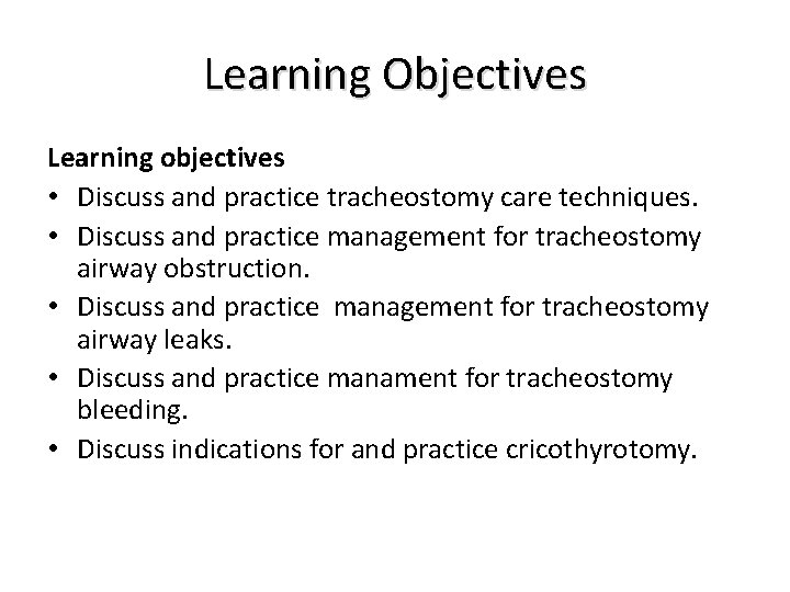 Learning Objectives Learning objectives • Discuss and practice tracheostomy care techniques. • Discuss and
