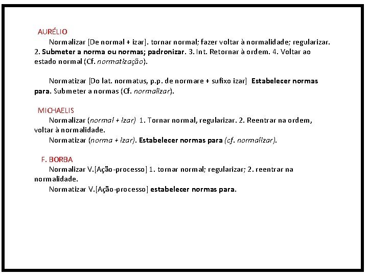  AURÉLIO Normalizar [De normal + izar]. tornar normal; fazer voltar à normalidade; regularizar.