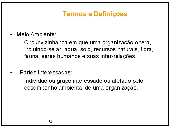 Termos e Definições • Meio Ambiente: Circunvizinhança em que uma organização opera, incluindo-se ar,