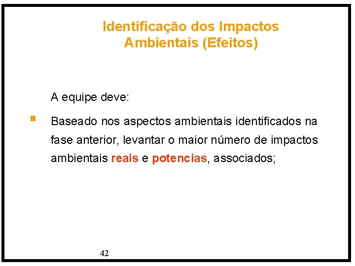 Identificação dos Impactos Ambientais (Efeitos) A equipe deve: § Baseado nos aspectos ambientais identificados