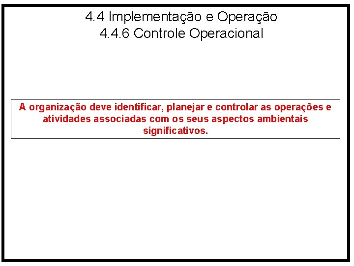 4. 4 Implementação e Operação 4. 4. 6 Controle Operacional A organização deve identificar,