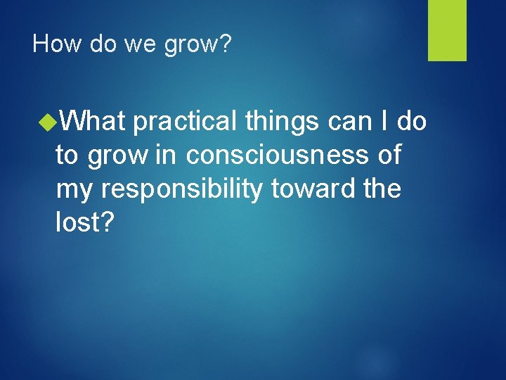 How do we grow? What practical things can I do to grow in consciousness