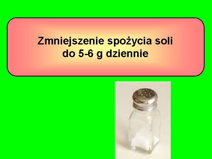 Zmniejszenie spożycia soli do 5 -6 g dziennie 