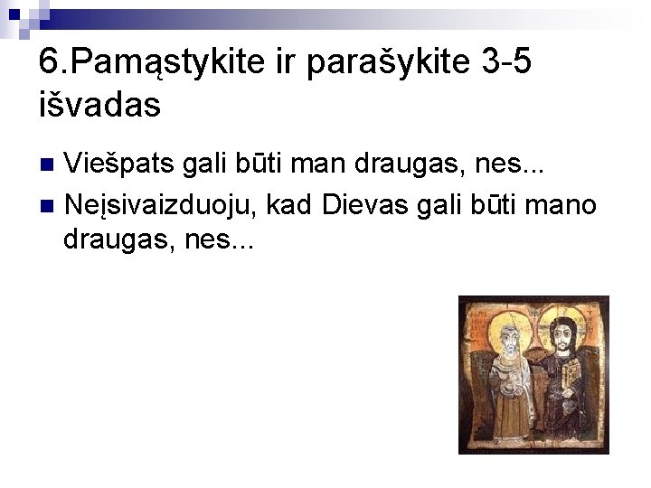 6. Pamąstykite ir parašykite 3 -5 išvadas Viešpats gali būti man draugas, nes. .