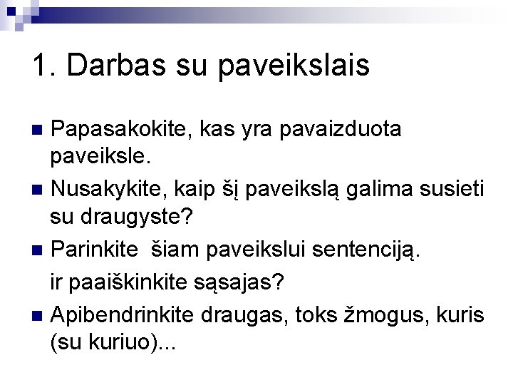 1. Darbas su paveikslais Papasakokite, kas yra pavaizduota paveiksle. n Nusakykite, kaip šį paveikslą