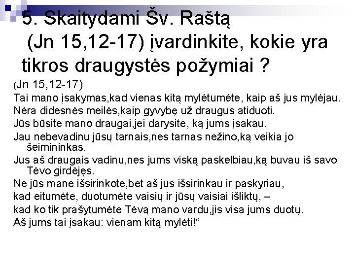 5. Skaitydami Šv. Raštą (Jn 15, 12 -17) įvardinkite, kokie yra tikros draugystės požymiai