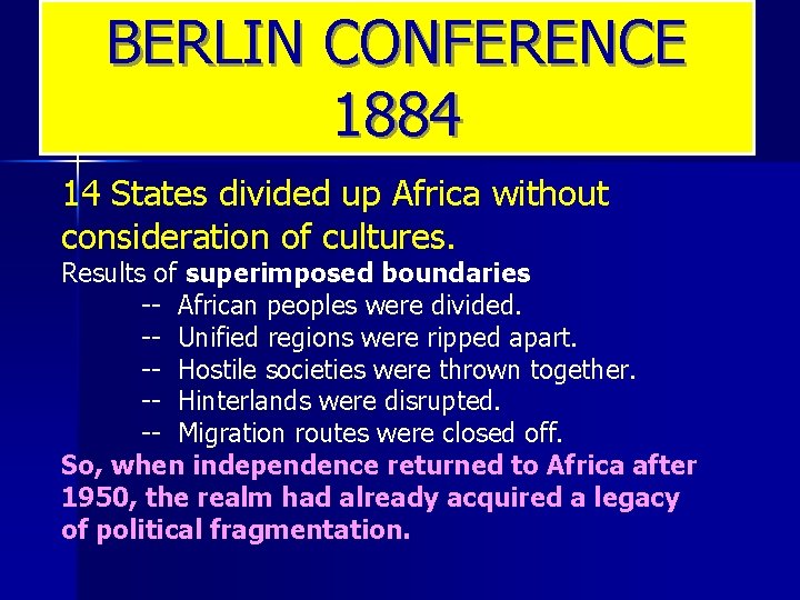 BERLIN CONFERENCE 1884 14 States divided up Africa without consideration of cultures. Results of