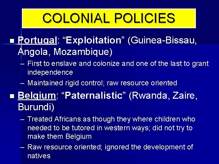 COLONIAL POLICIES n Portugal: “Exploitation” (Guinea-Bissau, Angola, Mozambique) – First to enslave and colonize