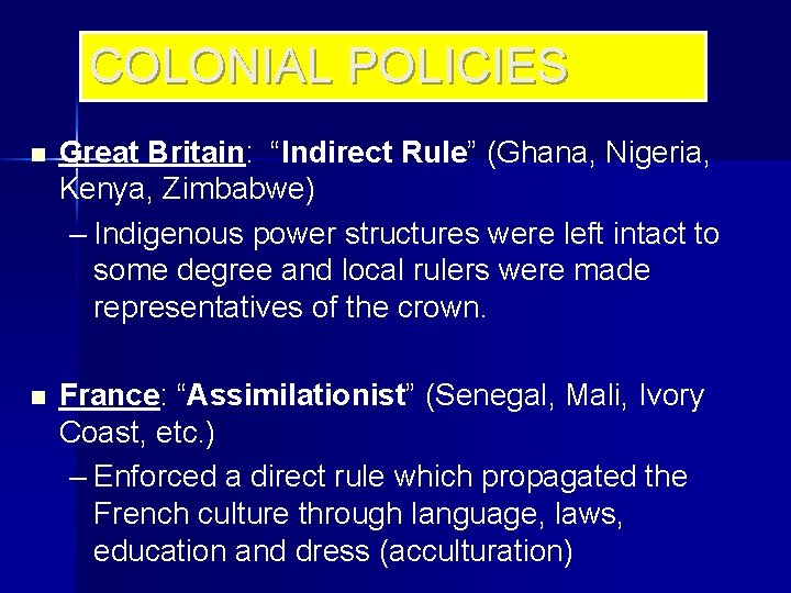 COLONIAL POLICIES n Great Britain: “Indirect Rule” (Ghana, Nigeria, Kenya, Zimbabwe) – Indigenous power
