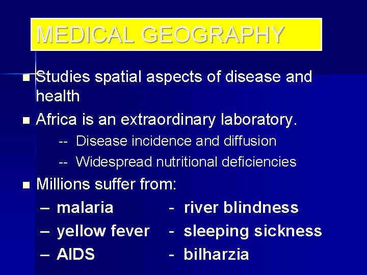 MEDICAL GEOGRAPHY Studies spatial aspects of disease and health n Africa is an extraordinary