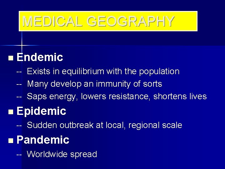 MEDICAL GEOGRAPHY n Endemic -- Exists in equilibrium with the population -- Many develop
