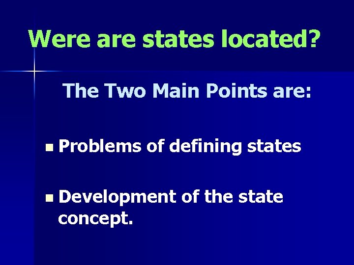 Were are states located? The Two Main Points are: n Problems of defining states