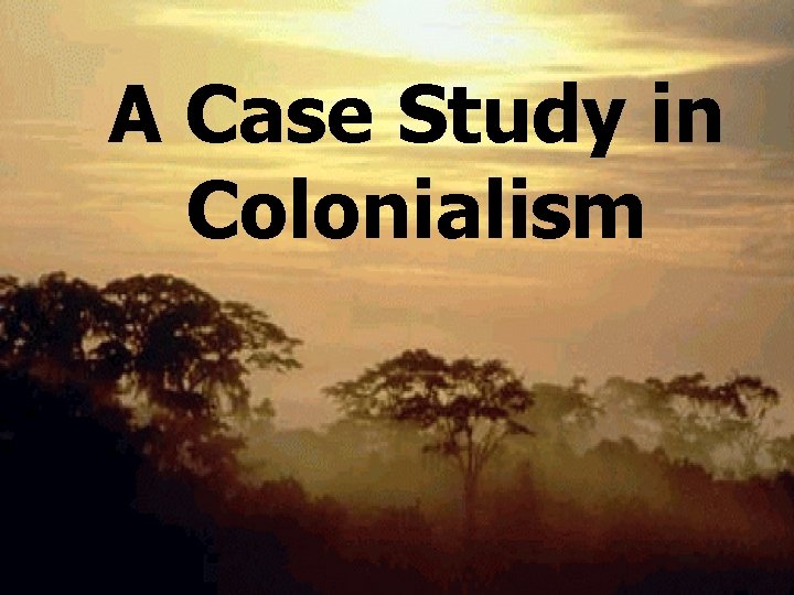 A Case Study in Colonialism 