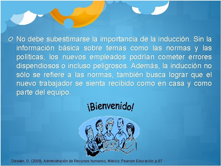 No debe subestimarse la importancia de la inducción. Sin la información básica sobre temas