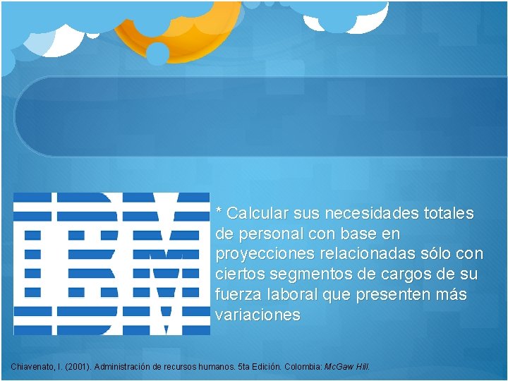 * Calcular sus necesidades totales de personal con base en proyecciones relacionadas sólo con