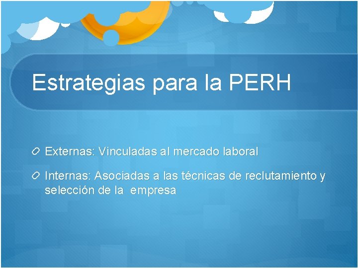 Estrategias para la PERH Externas: Vinculadas al mercado laboral Internas: Asociadas a las técnicas