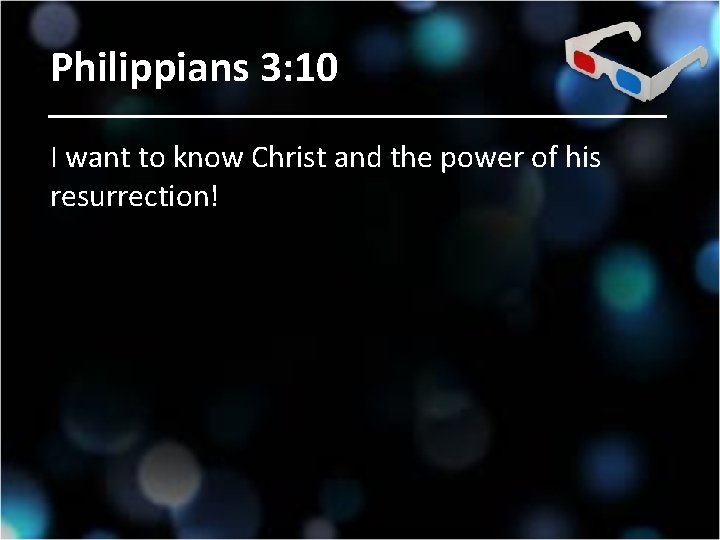 Philippians 3: 10 I want to know Christ and the power of his resurrection!