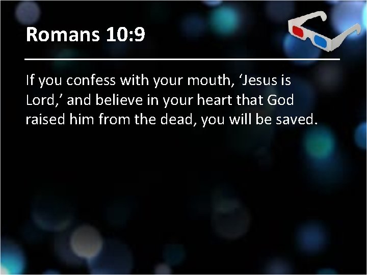 Romans 10: 9 If you confess with your mouth, ‘Jesus is Lord, ’ and