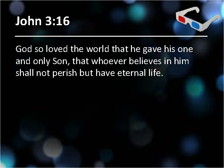 John 3: 16 God so loved the world that he gave his one and