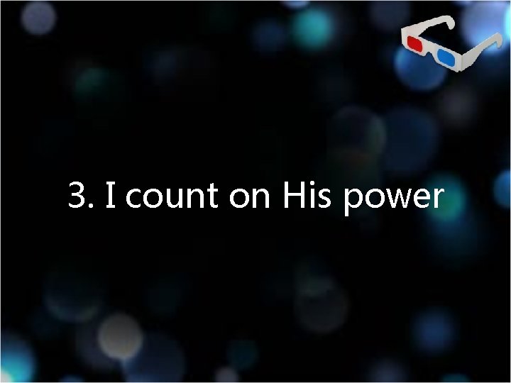 3. I count on His power 