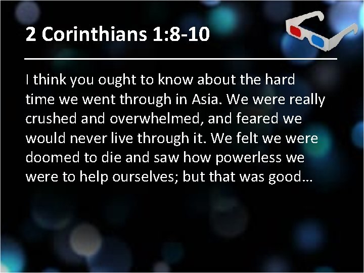 2 Corinthians 1: 8 -10 I think you ought to know about the hard