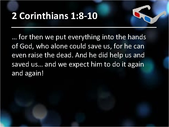 2 Corinthians 1: 8 -10 … for then we put everything into the hands