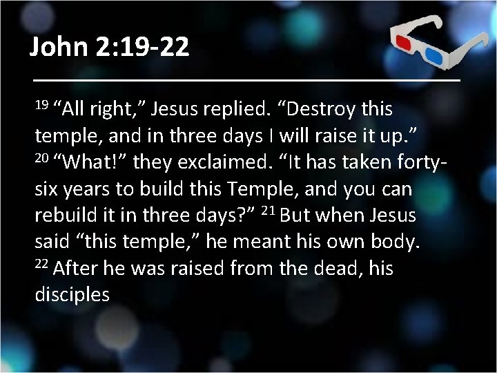 John 2: 19 -22 19 “All right, ” Jesus replied. “Destroy this temple, and