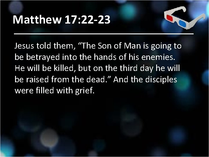 Matthew 17: 22 -23 Jesus told them, “The Son of Man is going to