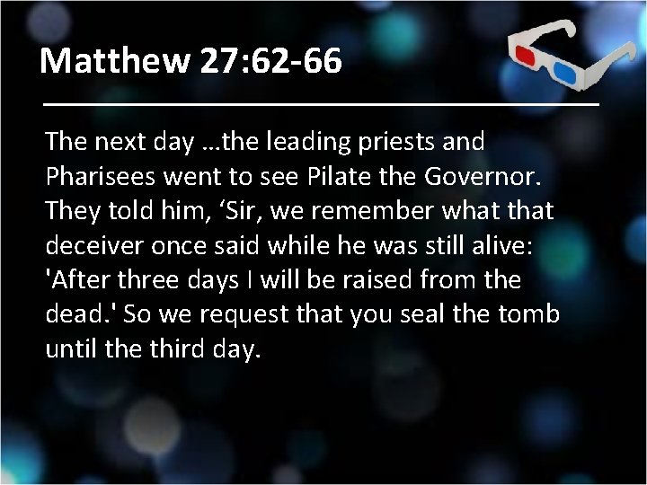 Matthew 27: 62 -66 The next day …the leading priests and Pharisees went to