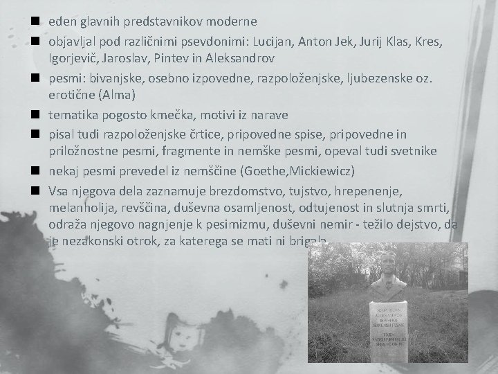 n eden glavnih predstavnikov moderne n objavljal pod različnimi psevdonimi: Lucijan, Anton Jek, Jurij n eden glavnih predstavnikov moderne n objavljal pod različnimi psevdonimi: Lucijan, Anton Jek, Jurij
