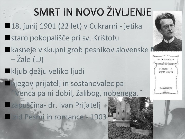 SMRT IN NOVO ŽIVLJENJE n 18. junij 1901 (22 let) v Cukrarni - jetika SMRT IN NOVO ŽIVLJENJE n 18. junij 1901 (22 let) v Cukrarni - jetika