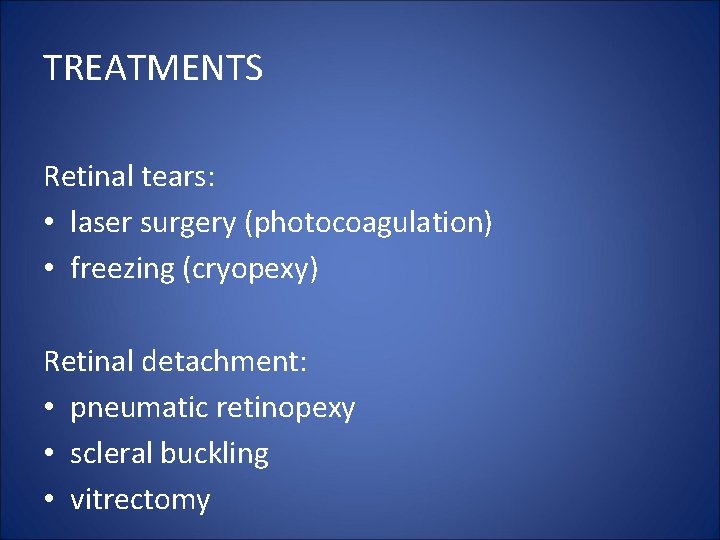 TREATMENTS Retinal tears: • laser surgery (photocoagulation) • freezing (cryopexy) Retinal detachment: • pneumatic